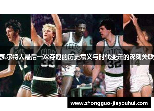 凯尔特人最后一次夺冠的历史意义与时代变迁的深刻关联