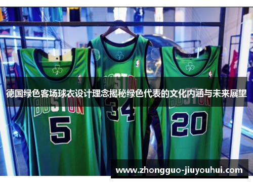 德国绿色客场球衣设计理念揭秘绿色代表的文化内涵与未来展望
