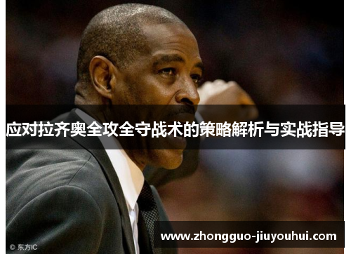 应对拉齐奥全攻全守战术的策略解析与实战指导 应对拉齐奥全攻全守战术的策略解析与实战指导