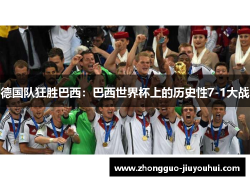 德国队狂胜巴西:巴西世界杯上的历史性7-1大战 德国队狂胜巴西:巴西世界杯上的历史性7-1大战