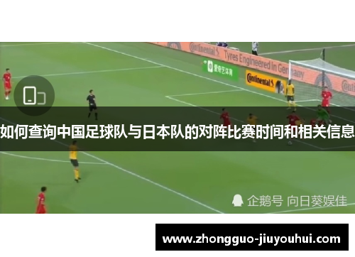 如何查询中国足球队与日本队的对阵比赛时间和相关信息