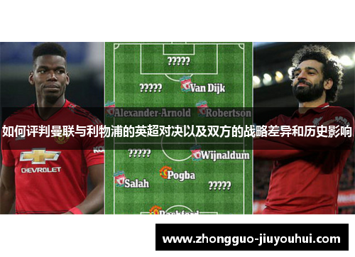 如何评判曼联与利物浦的英超对决以及双方的战略差异和历史影响