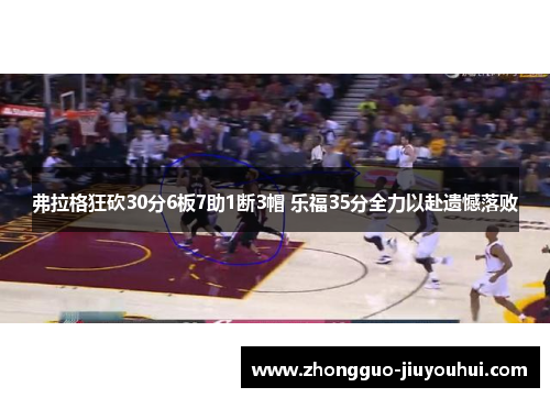 弗拉格狂砍30分6板7助1断3帽 乐福35分全力以赴遗憾落败 弗拉格狂砍30分6板7助1断3帽 乐福35分全力以赴遗憾落败