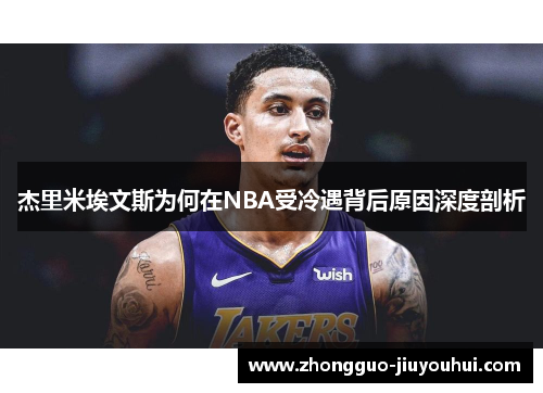 杰里米埃文斯为何在NBA受冷遇背后原因深度剖析 杰里米埃文斯为何在NBA受冷遇背后原因深度剖析