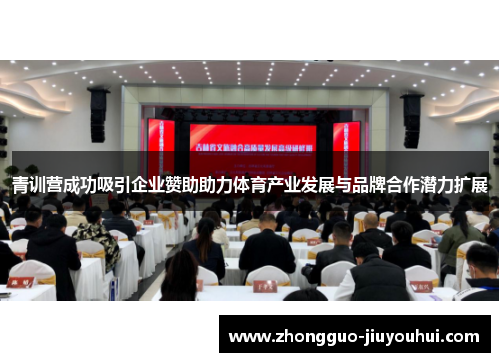 青训营成功吸引企业赞助助力体育产业发展与品牌合作潜力扩展 青训营成功吸引企业赞助助力体育产业发展与品牌合作潜力扩展